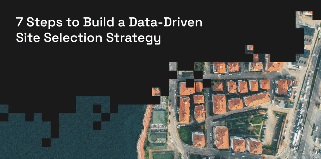 Build Selection 7 Steps to Build a Data-Driven Site Selection Strategy