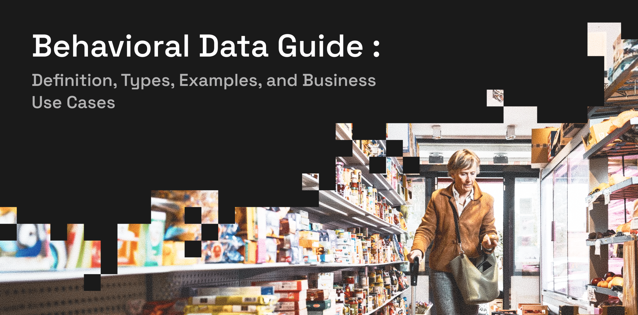 Behavioral Data Guide_ Definition, Types, Examples, and Business Use Cases
