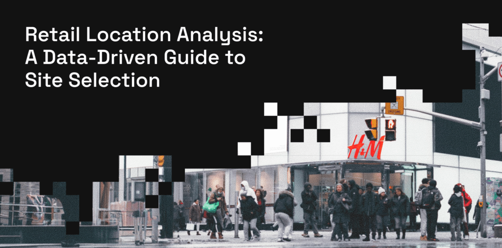 Retail Location Analysis: A Data-Driven Site Selection Guide